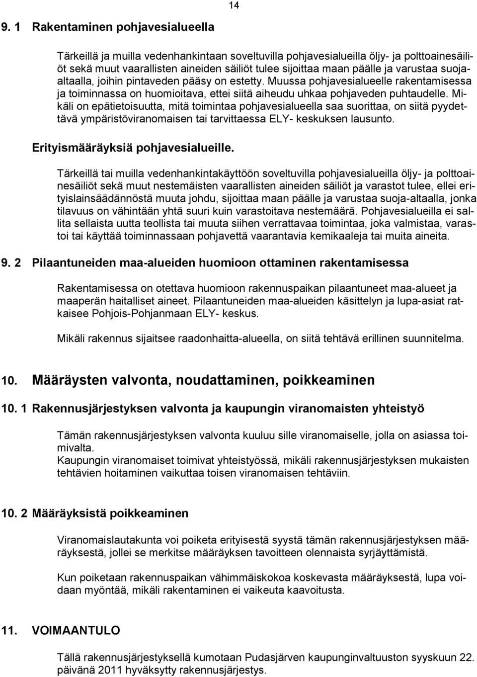 Mikäli on epätietoisuutta, mitä toimintaa pohjavesialueella saa suorittaa, on siitä pyydettävä ympäristöviranomaisen tai tarvittaessa ELY- keskuksen lausunto. Erityismääräyksiä pohjavesialueille.