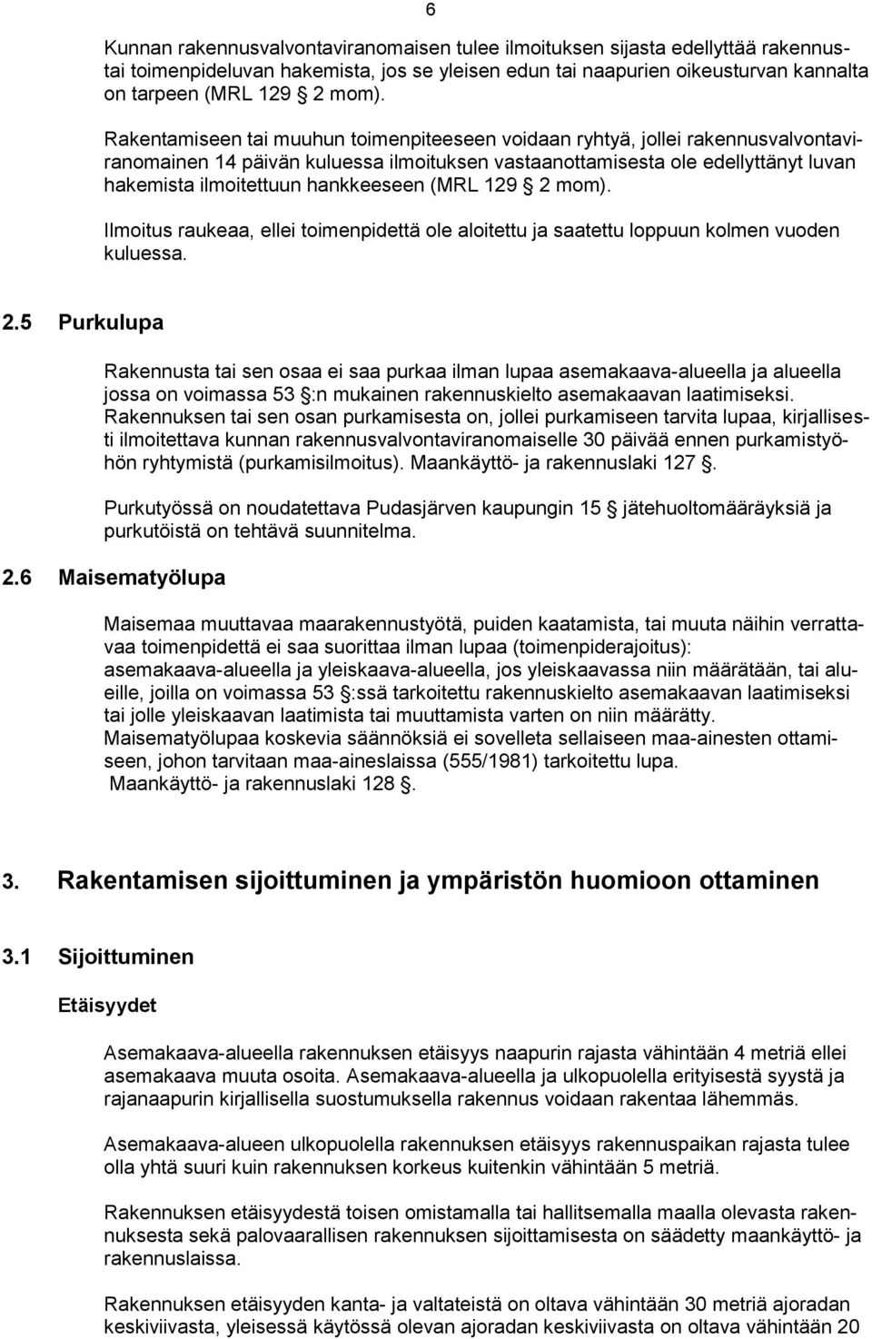 hankkeeseen (MRL 129 2 mom). Ilmoitus raukeaa, ellei toimenpidettä ole aloitettu ja saatettu loppuun kolmen vuoden kuluessa. 2.5 Purkulupa Rakennusta tai sen osaa ei saa purkaa ilman lupaa asemakaava-alueella ja alueella jossa on voimassa 53 :n mukainen rakennuskielto asemakaavan laatimiseksi.