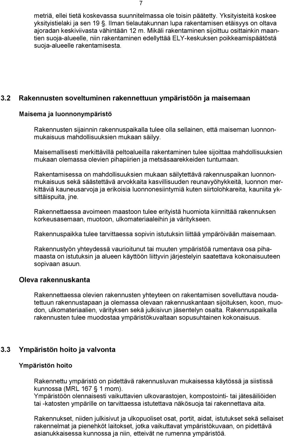 Mikäli rakentaminen sijoittuu osittainkin maantien suoja-alueelle, niin rakentaminen edellyttää ELY-keskuksen poikkeamispäätöstä suoja-alueelle rakentamisesta. 3.