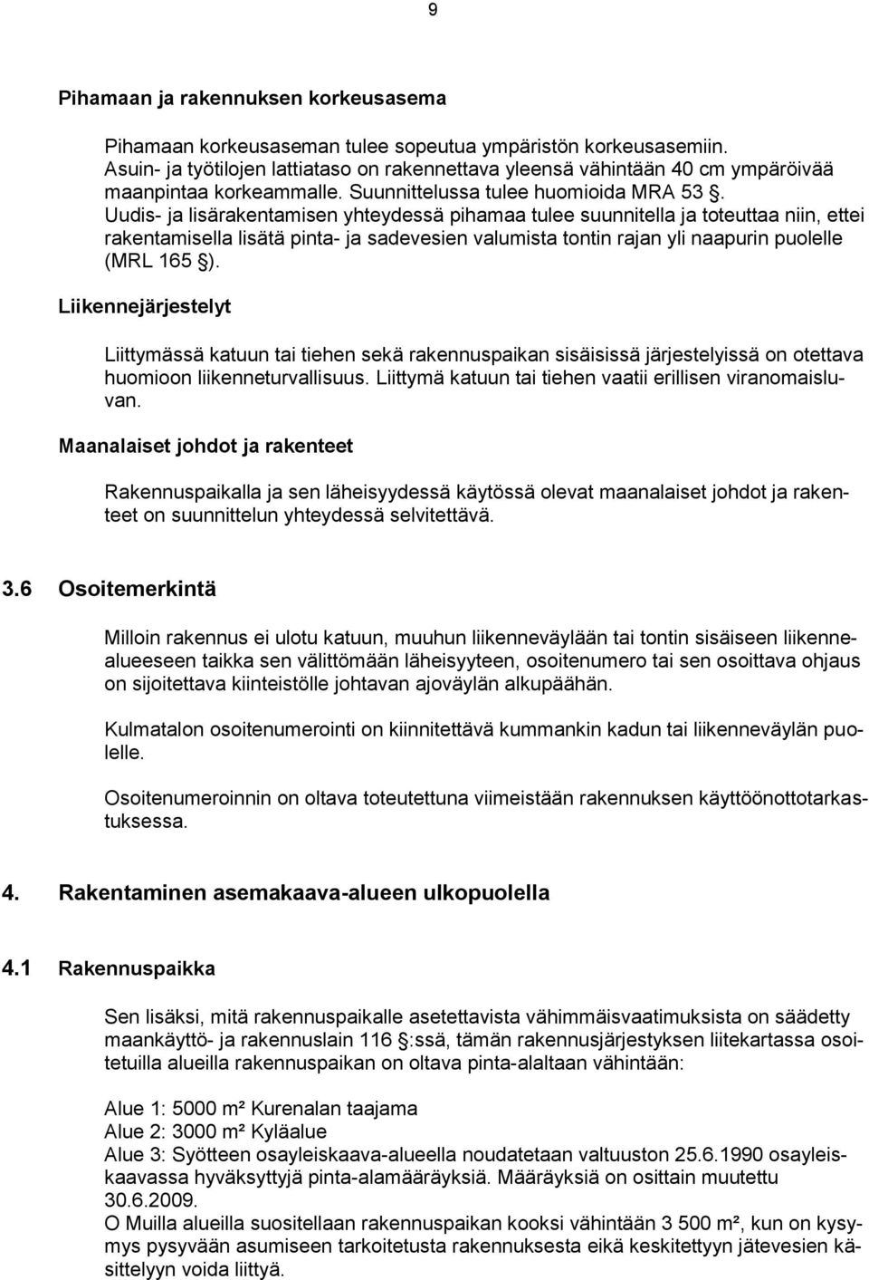 Uudis- ja lisärakentamisen yhteydessä pihamaa tulee suunnitella ja toteuttaa niin, ettei rakentamisella lisätä pinta- ja sadevesien valumista tontin rajan yli naapurin puolelle (MRL 165 ).