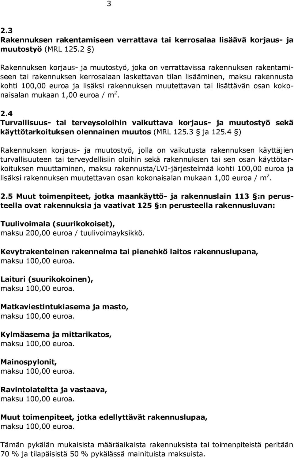 rakennuksen muutettavan tai lisättävän osan kokonaisalan mukaan 1,00 euroa / m 2. 2.4 Turvallisuus- tai terveysoloihin vaikuttava korjaus- ja muutostyö sekä käyttötarkoituksen olennainen muutos (MRL 125.