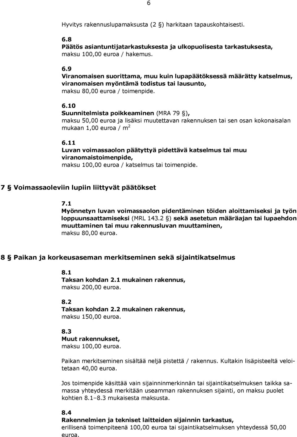 9 Viranomaisen suorittama, muu kuin lupapäätöksessä määrätty katselmus, viranomaisen myöntämä todistus tai lausunto, maksu 80,00 euroa / toimenpide. 6.