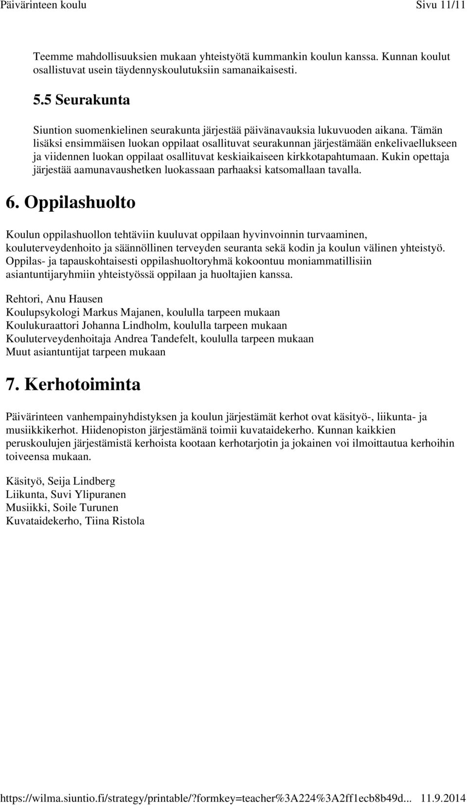 Tämän lisäksi ensimmäisen luokan oppilaat osallituvat seurakunnan järjestämään enkelivaellukseen ja viidennen luokan oppilaat osallituvat keskiaikaiseen kirkkotapahtumaan.