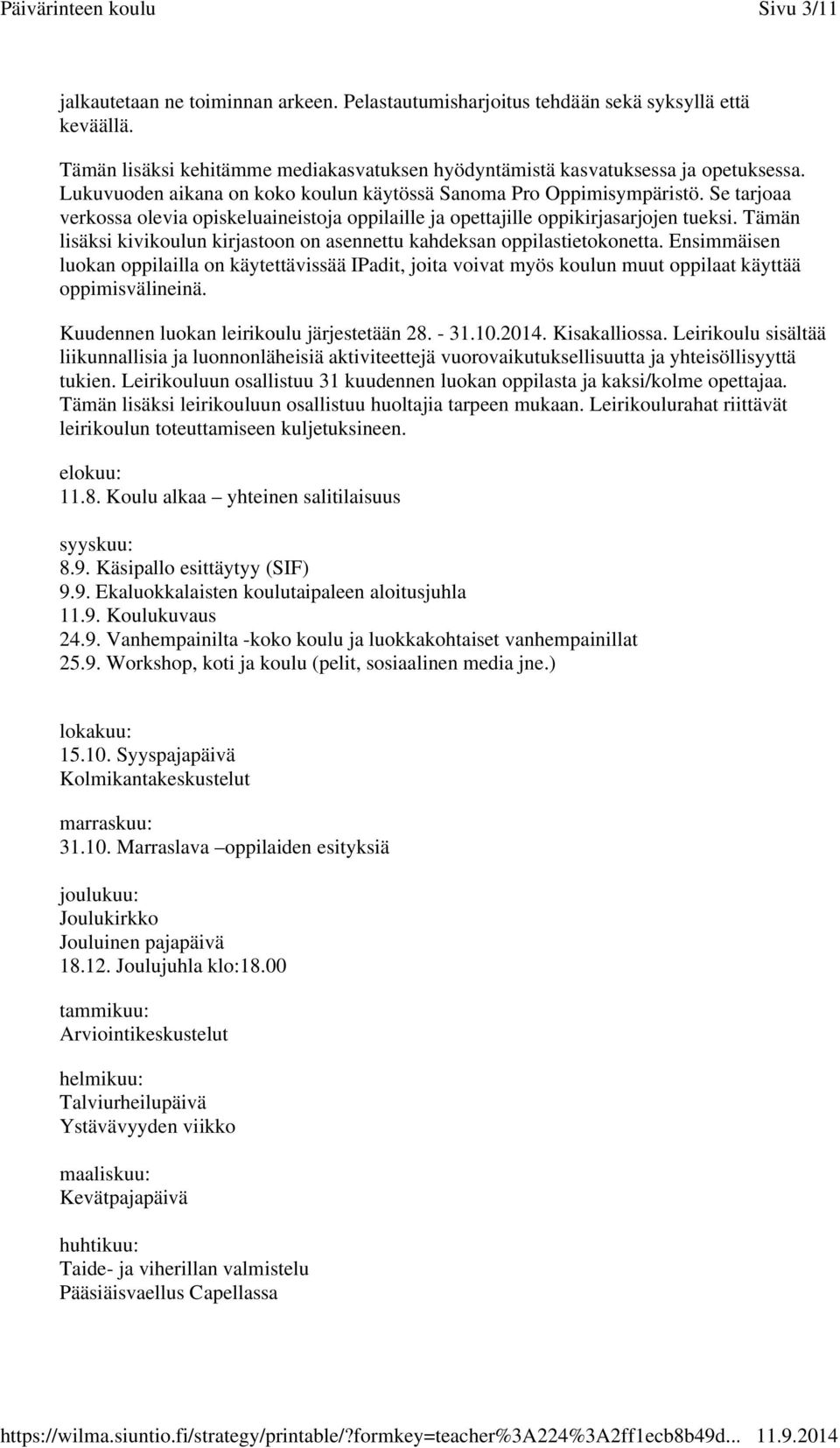 Tämän lisäksi kivikoulun kirjastoon on asennettu kahdeksan oppilastietokonetta. Ensimmäisen luokan oppilailla on käytettävissää IPadit, joita voivat myös koulun muut oppilaat käyttää oppimisvälineinä.