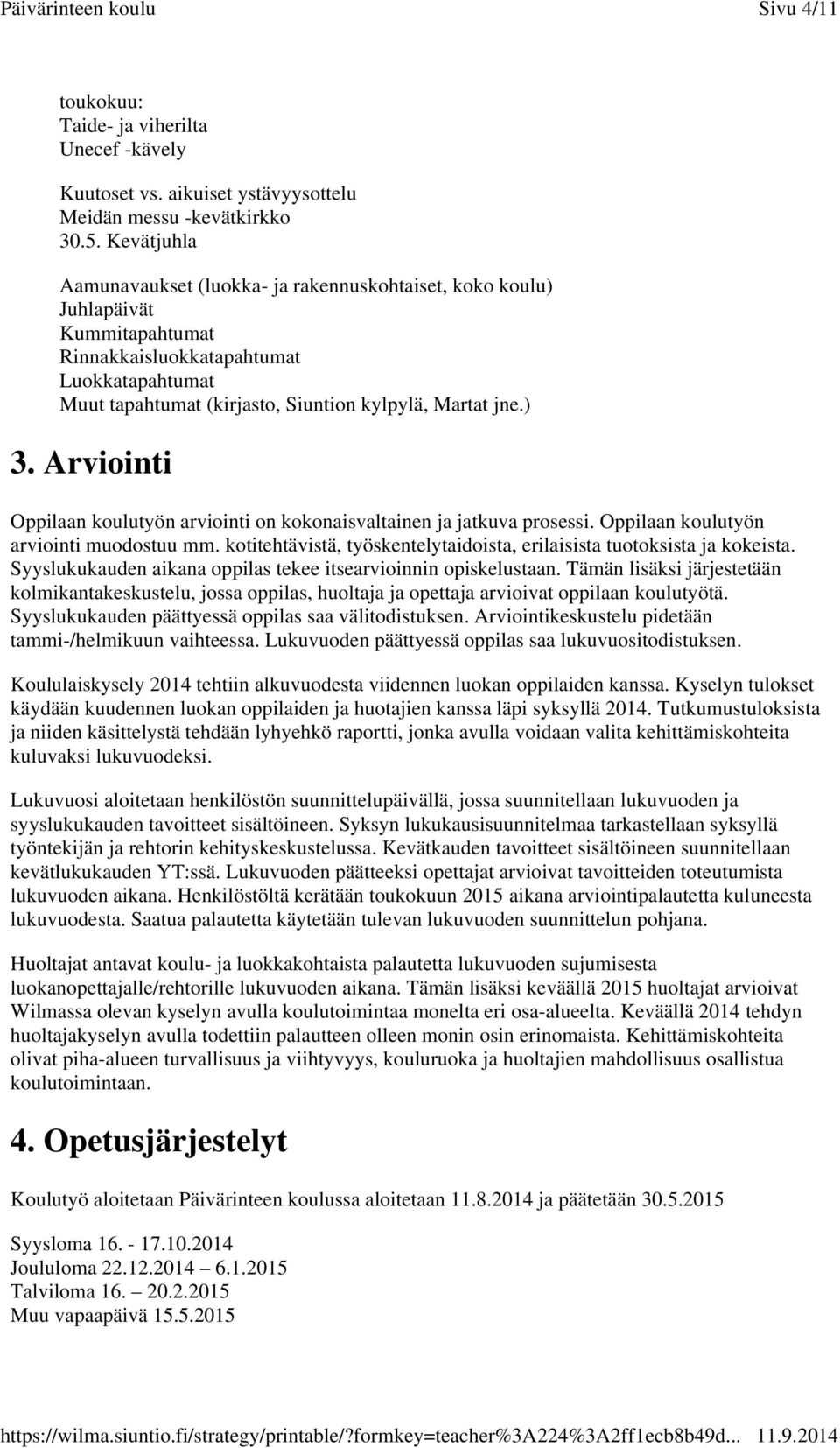 Arviointi Oppilaan koulutyön arviointi on kokonaisvaltainen ja jatkuva prosessi. Oppilaan koulutyön arviointi muodostuu mm. kotitehtävistä, työskentelytaidoista, erilaisista tuotoksista ja kokeista.