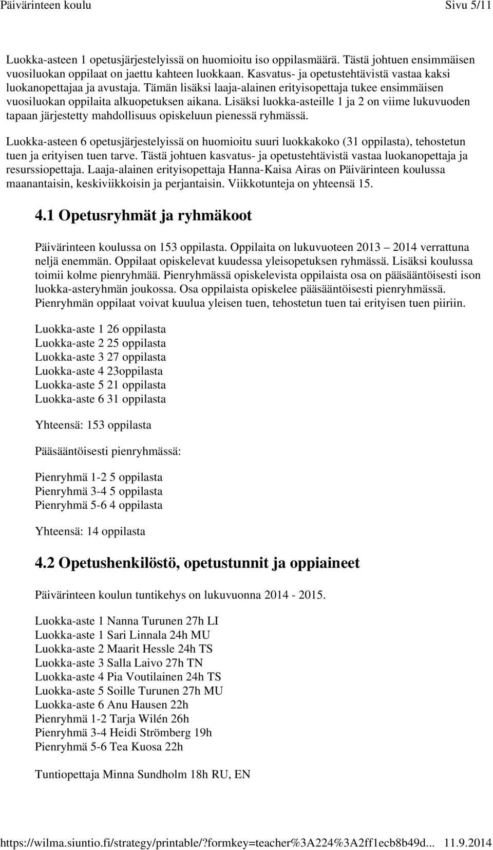 Lisäksi luokka-asteille 1 ja 2 on viime lukuvuoden tapaan järjestetty mahdollisuus opiskeluun pienessä ryhmässä.