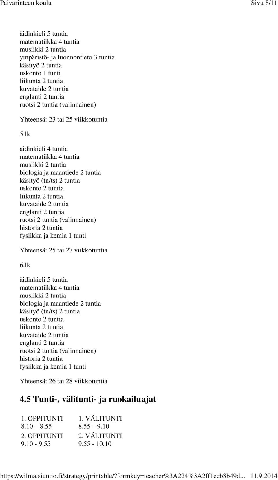 lk äidinkieli 4 tuntia musiikki 2 tuntia biologia ja maantiede 2 tuntia käsityö (tn/ts) 2 tuntia uskonto 2 tuntia kuvataide 2 tuntia englanti 2 tuntia ruotsi 2 tuntia (valinnainen) historia 2 tuntia