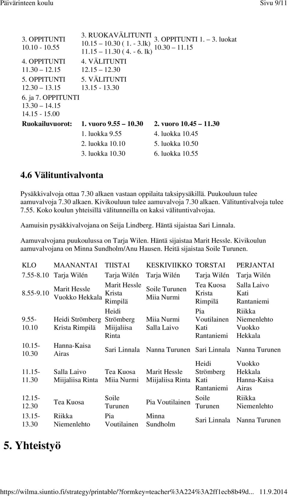 luokka 10.50 3. luokka 10.30 6. luokka 10.55 4.6 Välituntivalvonta Pysäkkivalvoja ottaa 7.30 alkaen vastaan oppilaita taksipysäkillä. Puukouluun tulee aamuvalvoja 7.30 alkaen. Kivikouluun tulee aamuvalvoja 7.