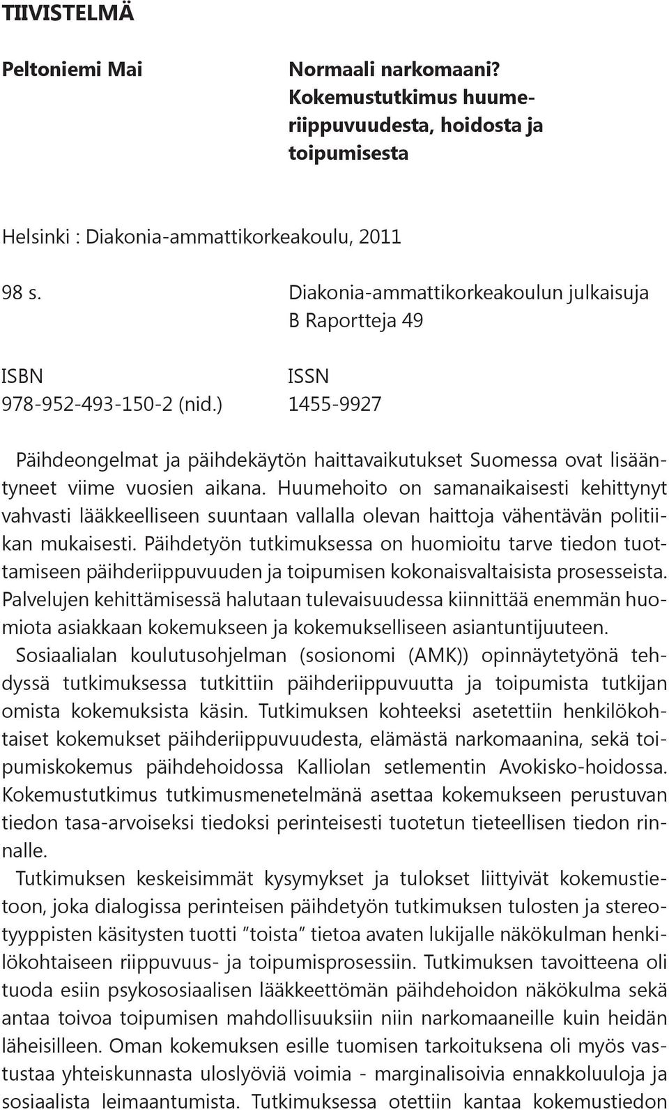 Huumehoito on samanaikaisesti kehittynyt vahvasti lääkkeelliseen suuntaan vallalla olevan haittoja vähentävän politiikan mukaisesti.