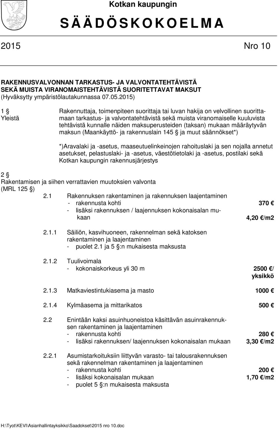 maksuperusteiden (taksan) mukaan määräytyvän maksun (Maankäyttö- ja rakennuslain 145 ja muut säännökset*) *)Aravalaki ja -asetus, maaseutuelinkeinojen rahoituslaki ja sen nojalla annetut asetukset,