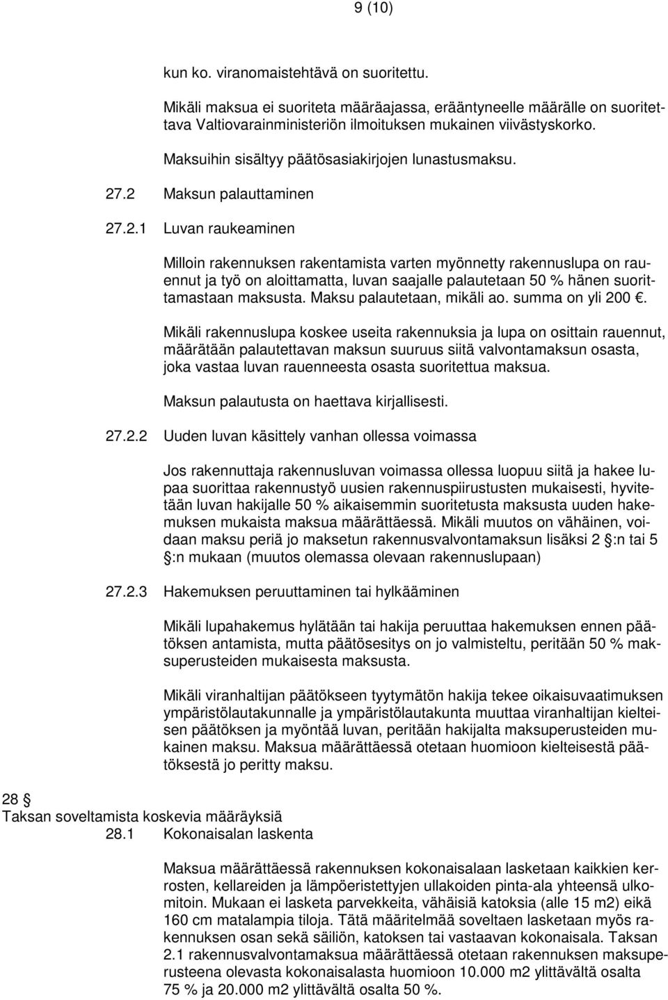 .2 Maksun palauttaminen 27.2.1 Luvan raukeaminen Milloin rakennuksen rakentamista varten myönnetty rakennuslupa on rauennut ja työ on aloittamatta, luvan saajalle palautetaan 50 % hänen suorittamastaan maksusta.