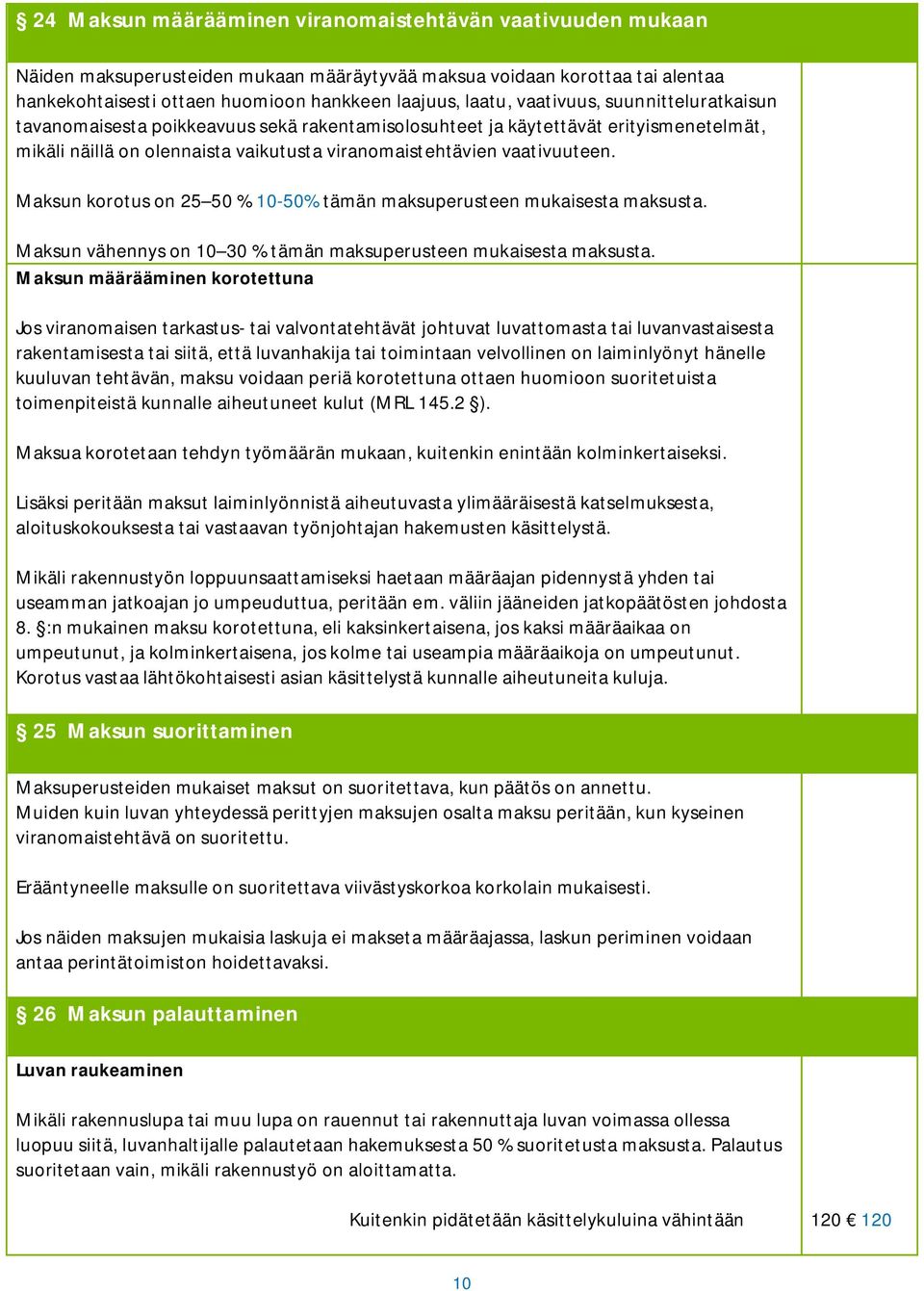 Maksun korotus on 25 50 % 10-50% tämän maksuperusteen mukaisesta maksusta. Maksun vähennys on 10 30 % tämän maksuperusteen mukaisesta maksusta.