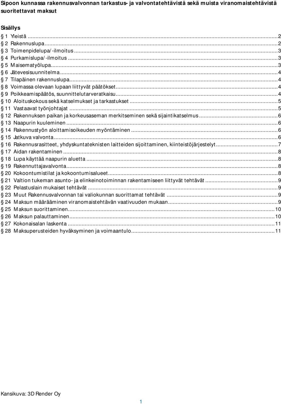 .. 4 9 Poikkeamispäätös, suunnittelutarveratkaisu... 4 10 Aloituskokous sekä katselmukset ja tarkastukset... 5 11 Vastaavat työnjohtajat.