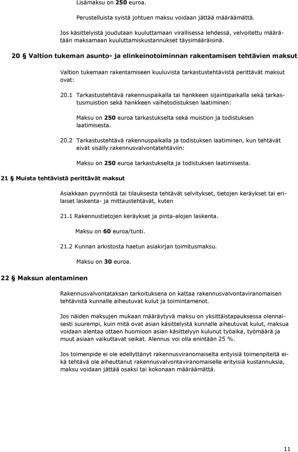 20 Valtion tukeman asunto- ja elinkeinotoiminnan rakentamisen tehtävien maksut Valtion tukemaan rakentamiseen kuuluvista tarkastustehtävistä perittävät maksut ovat: 20.