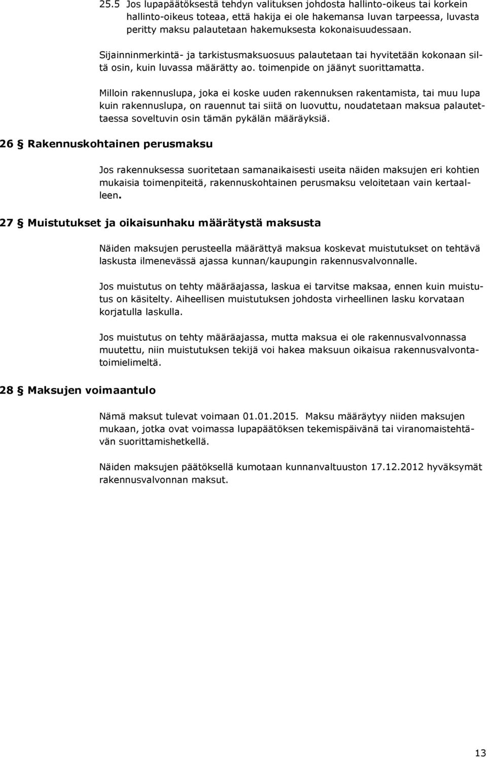 Milloin rakennuslupa, joka ei koske uuden rakennuksen rakentamista, tai muu lupa kuin rakennuslupa, on rauennut tai siitä on luovuttu, noudatetaan maksua palautettaessa soveltuvin osin tämän pykälän