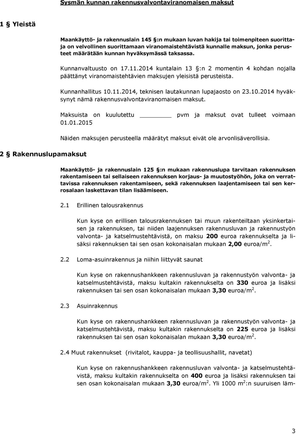 2014 kuntalain 13 :n 2 momentin 4 kohdan nojalla päättänyt viranomaistehtävien maksujen yleisistä perusteista. Kunnanhallitus 10.11.2014, teknisen lautakunnan lupajaosto on 23.10.2014 hyväksynyt nämä rakennusvalvontaviranomaisen maksut.