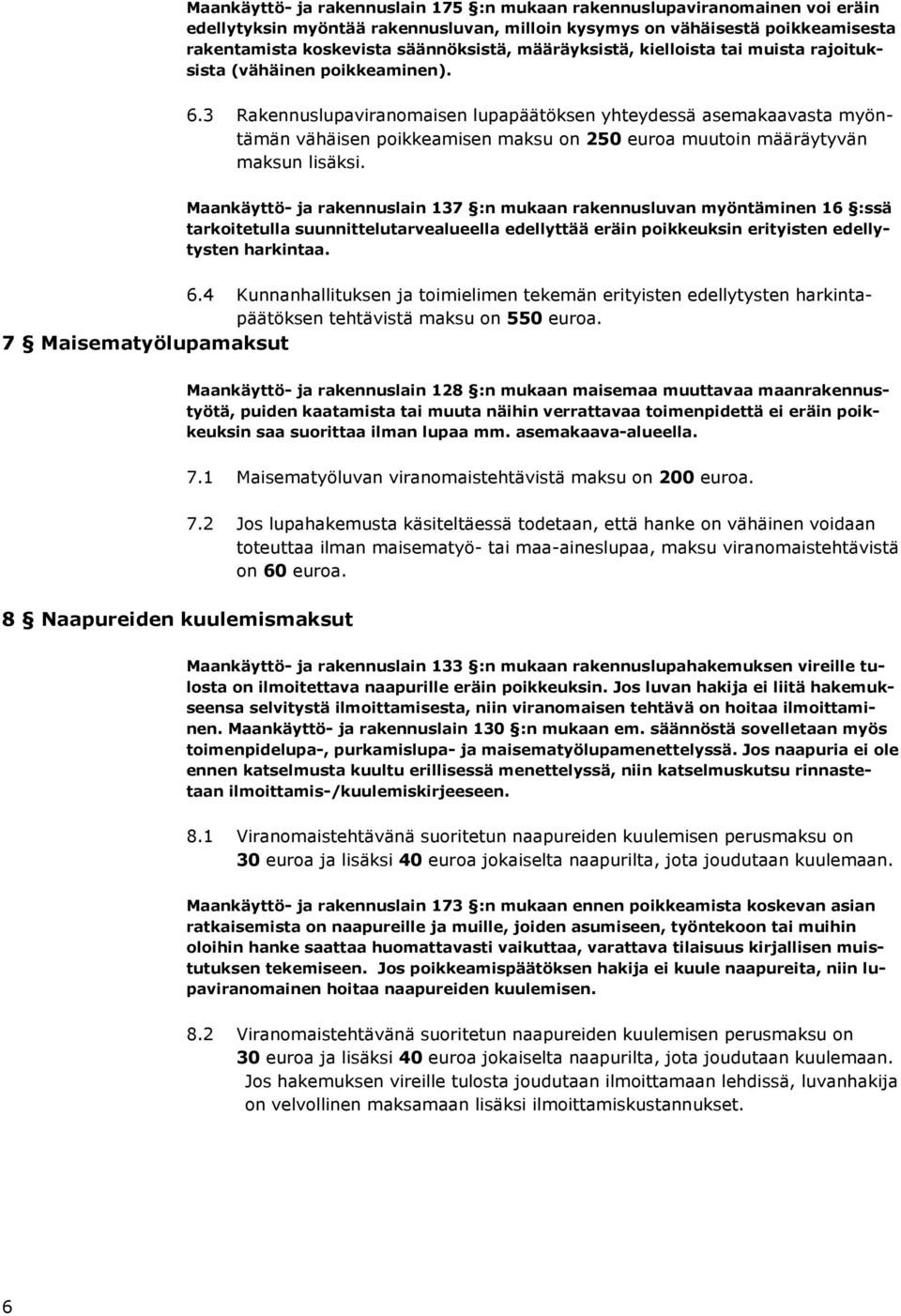 3 Rakennuslupaviranomaisen lupapäätöksen yhteydessä asemakaavasta myöntämän vähäisen poikkeamisen maksu on 250 euroa muutoin määräytyvän maksun lisäksi.