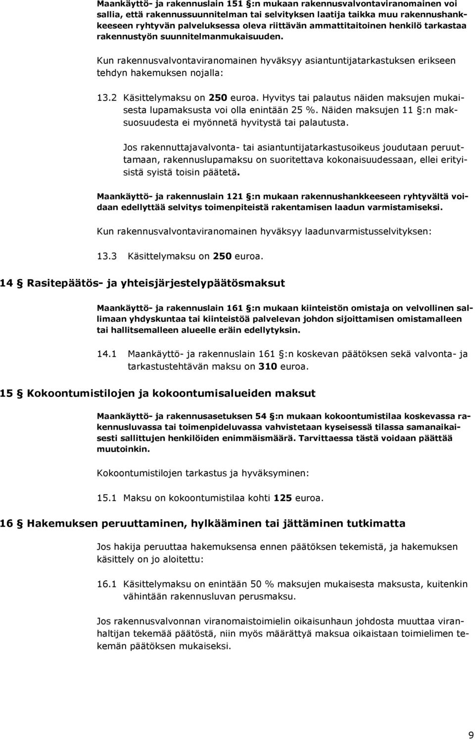 2 Käsittelymaksu on 250 euroa. Hyvitys tai palautus näiden maksujen mukaisesta lupamaksusta voi olla enintään 25 %. Näiden maksujen 11 :n maksuosuudesta ei myönnetä hyvitystä tai palautusta.