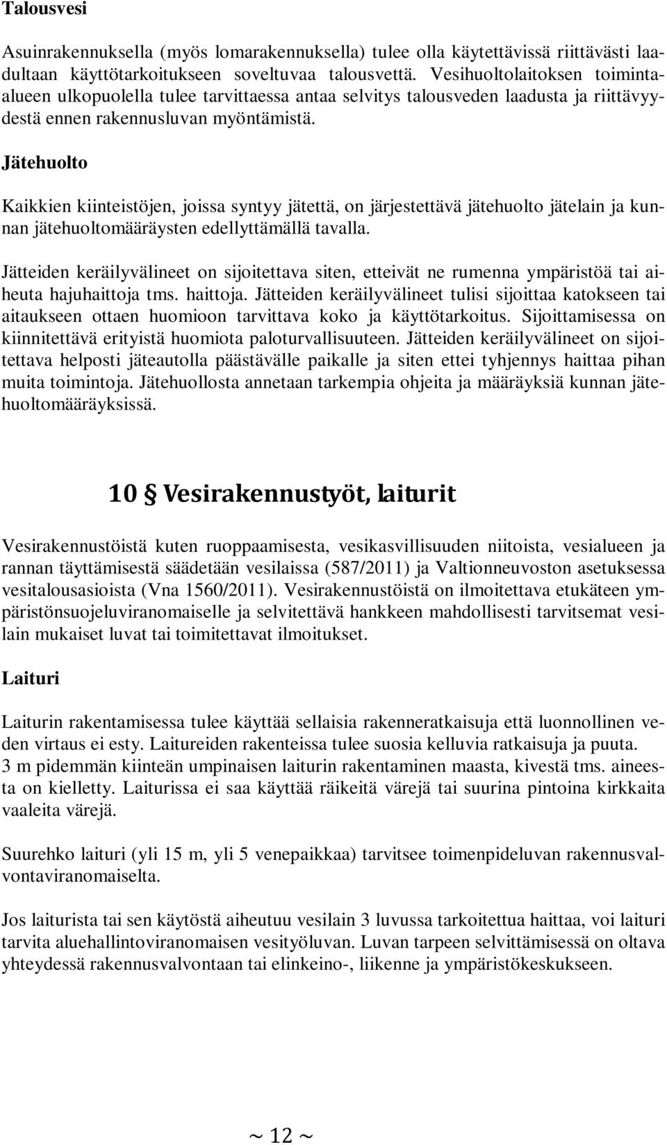 Jätehuolto Kaikkien kiinteistöjen, joissa syntyy jätettä, on järjestettävä jätehuolto jätelain ja kunnan jätehuoltomääräysten edellyttämällä tavalla.