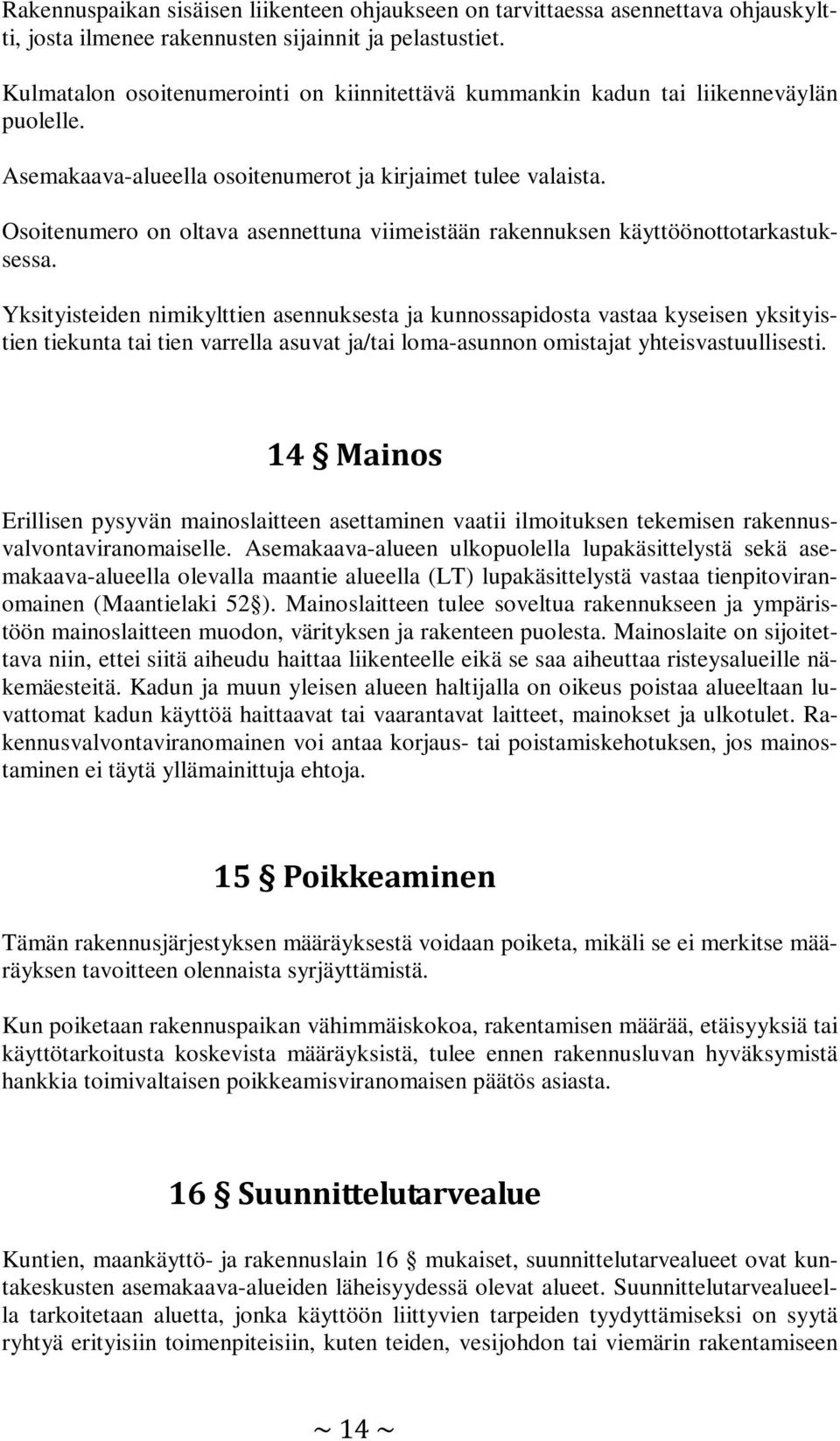 Osoitenumero on oltava asennettuna viimeistään rakennuksen käyttöönottotarkastuksessa.