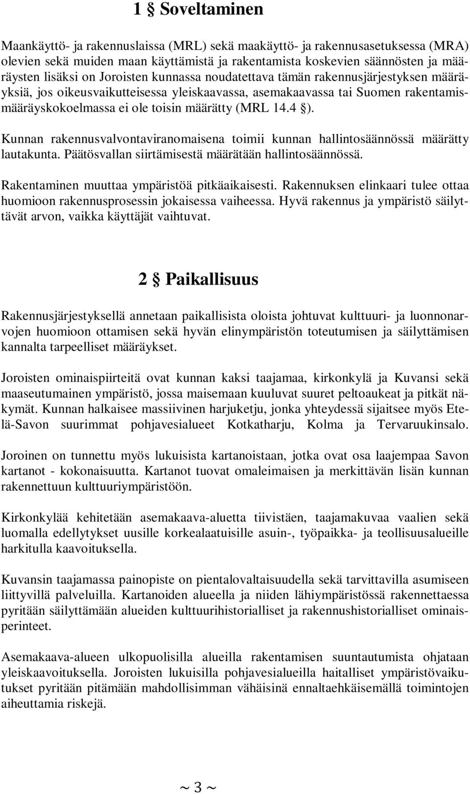 Kunnan rakennusvalvontaviranomaisena toimii kunnan hallintosäännössä määrätty lautakunta. Päätösvallan siirtämisestä määrätään hallintosäännössä. Rakentaminen muuttaa ympäristöä pitkäaikaisesti.