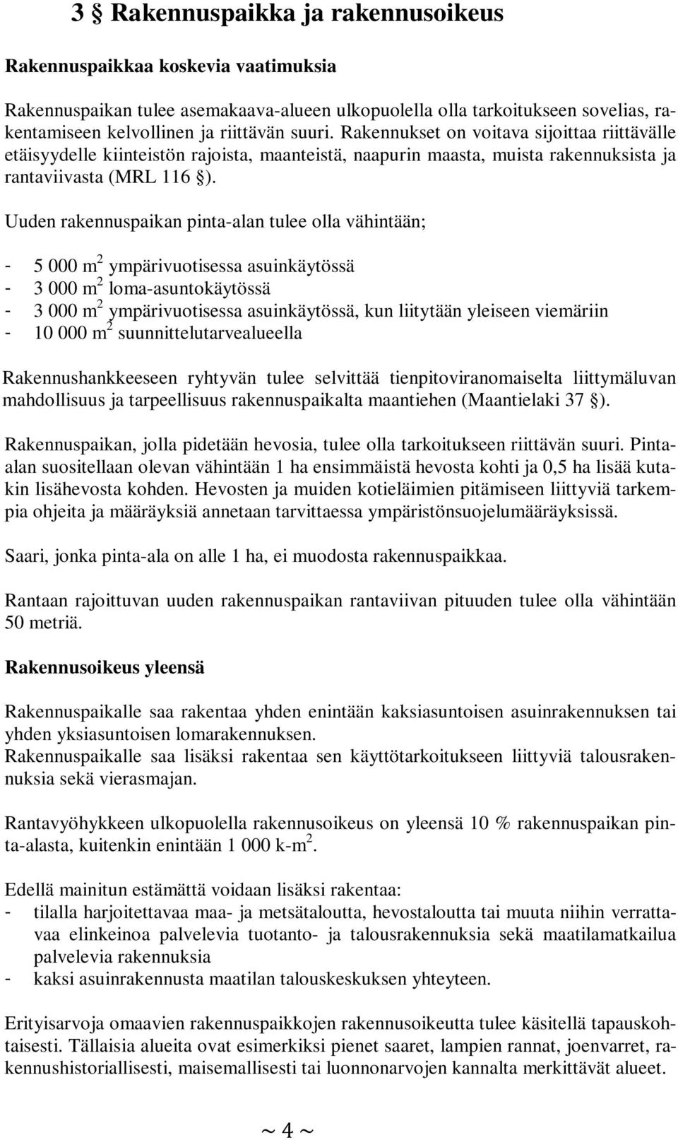 Uuden rakennuspaikan pinta-alan tulee olla vähintään; - 5 000 m 2 ympärivuotisessa asuinkäytössä - 3 000 m 2 loma-asuntokäytössä - 3 000 m 2 ympärivuotisessa asuinkäytössä, kun liitytään yleiseen