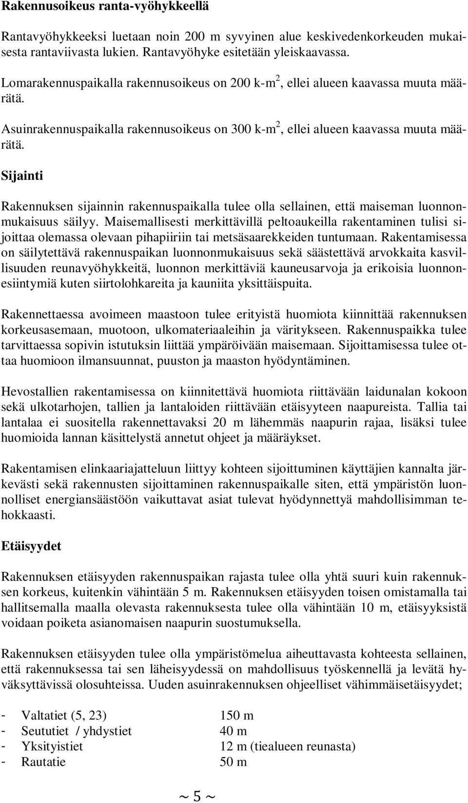 Sijainti Rakennuksen sijainnin rakennuspaikalla tulee olla sellainen, että maiseman luonnonmukaisuus säilyy.