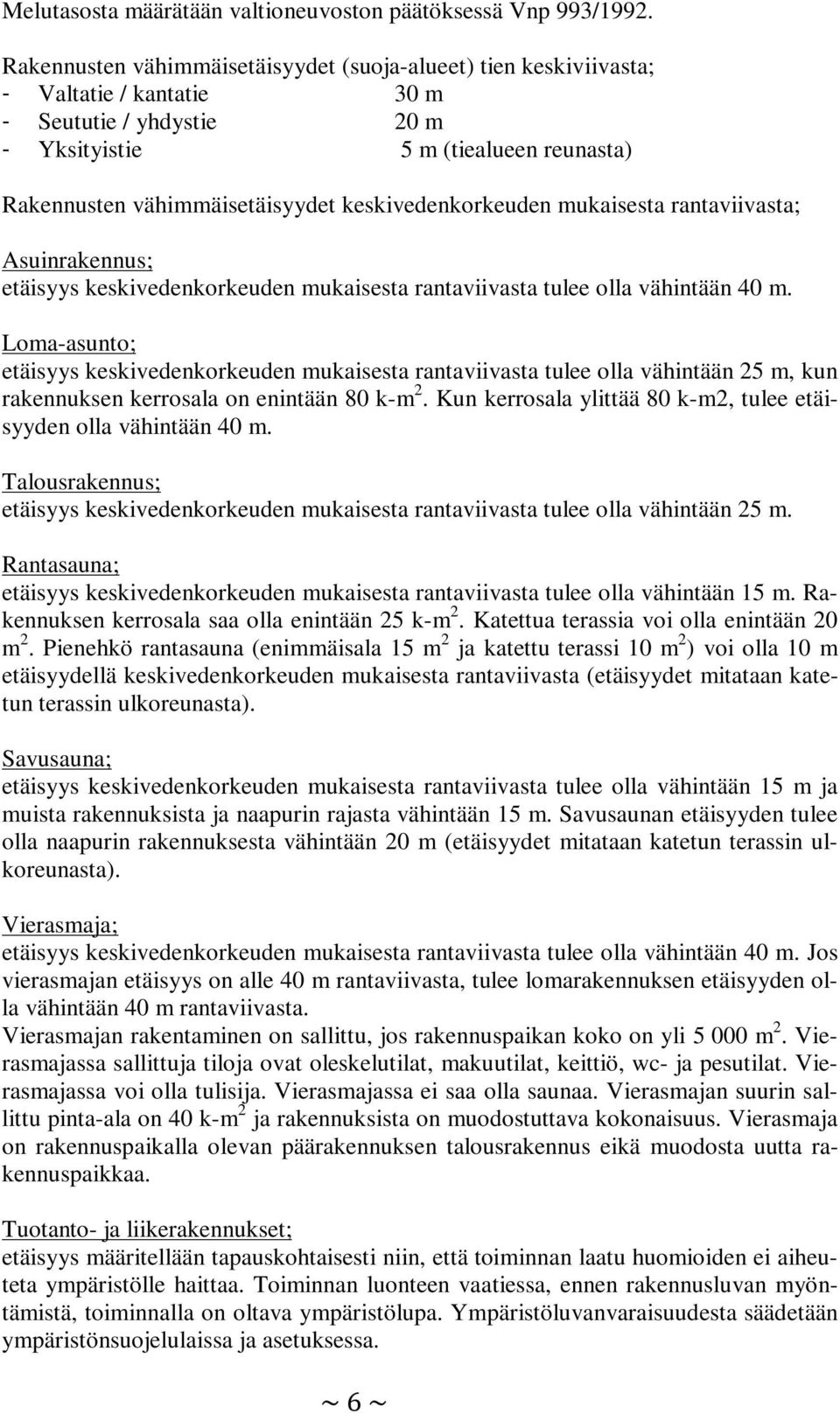 keskivedenkorkeuden mukaisesta rantaviivasta; Asuinrakennus; etäisyys keskivedenkorkeuden mukaisesta rantaviivasta tulee olla vähintään 40 m.