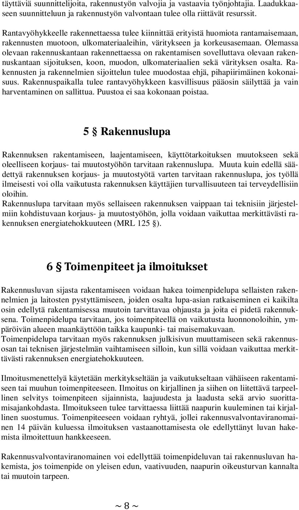 Olemassa olevaan rakennuskantaan rakennettaessa on rakentamisen sovelluttava olevaan rakennuskantaan sijoituksen, koon, muodon, ulkomateriaalien sekä värityksen osalta.