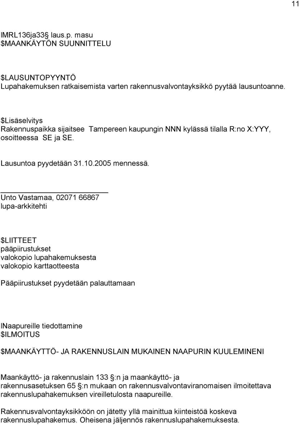 Unto Vastamaa, 02071 66867 lupa-arkkitehti $LIITTEET pääpiirustukset valokopio lupahakemuksesta valokopio karttaotteesta Pääpiirustukset pyydetään palauttamaan lnaapureille tiedottamine $ILMOITUS