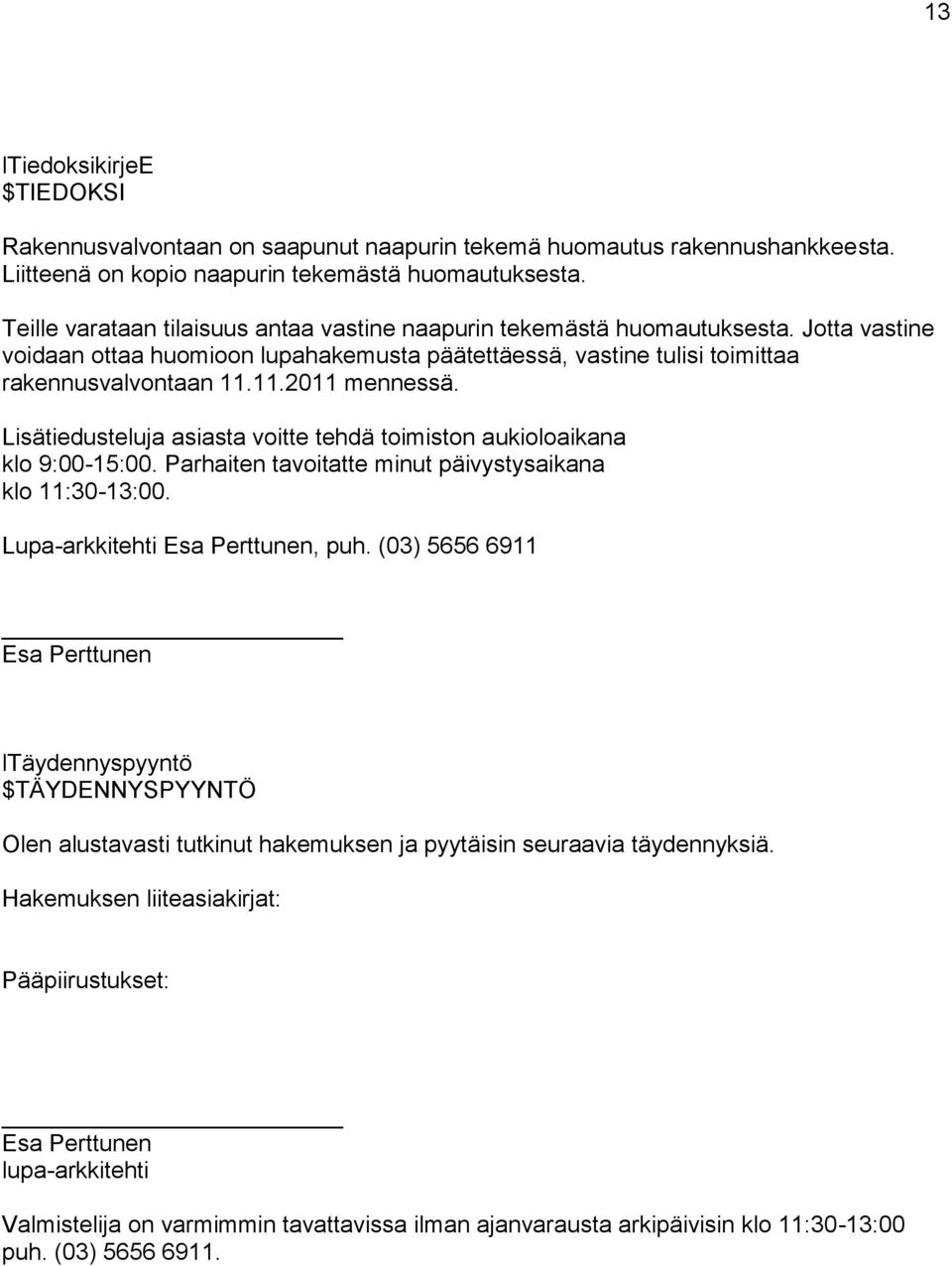 11.2011 mennessä. Lisätiedusteluja asiasta voitte tehdä toimiston aukioloaikana klo 9:00-15:00. Parhaiten tavoitatte minut päivystysaikana klo 11:30-13:00. Lupa-arkkitehti Esa Perttunen, puh.