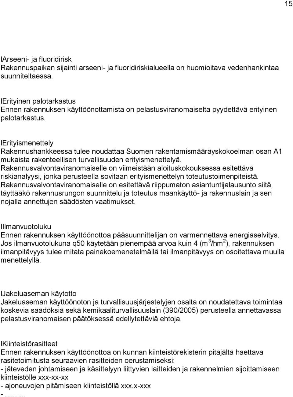 lerityismenettely Rakennushankkeessa tulee noudattaa Suomen rakentamismääräyskokoelman osan A1 mukaista rakenteellisen turvallisuuden erityismenettelyä.