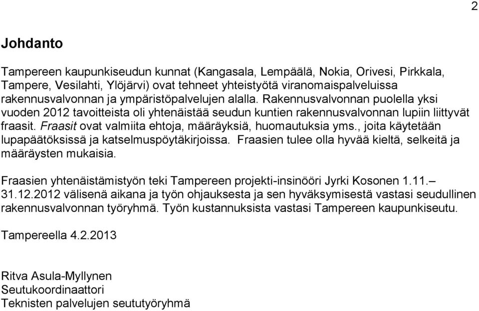 Fraasit ovat valmiita ehtoja, määräyksiä, huomautuksia yms., joita käytetään lupapäätöksissä ja katselmuspöytäkirjoissa. Fraasien tulee olla hyvää kieltä, selkeitä ja määräysten mukaisia.