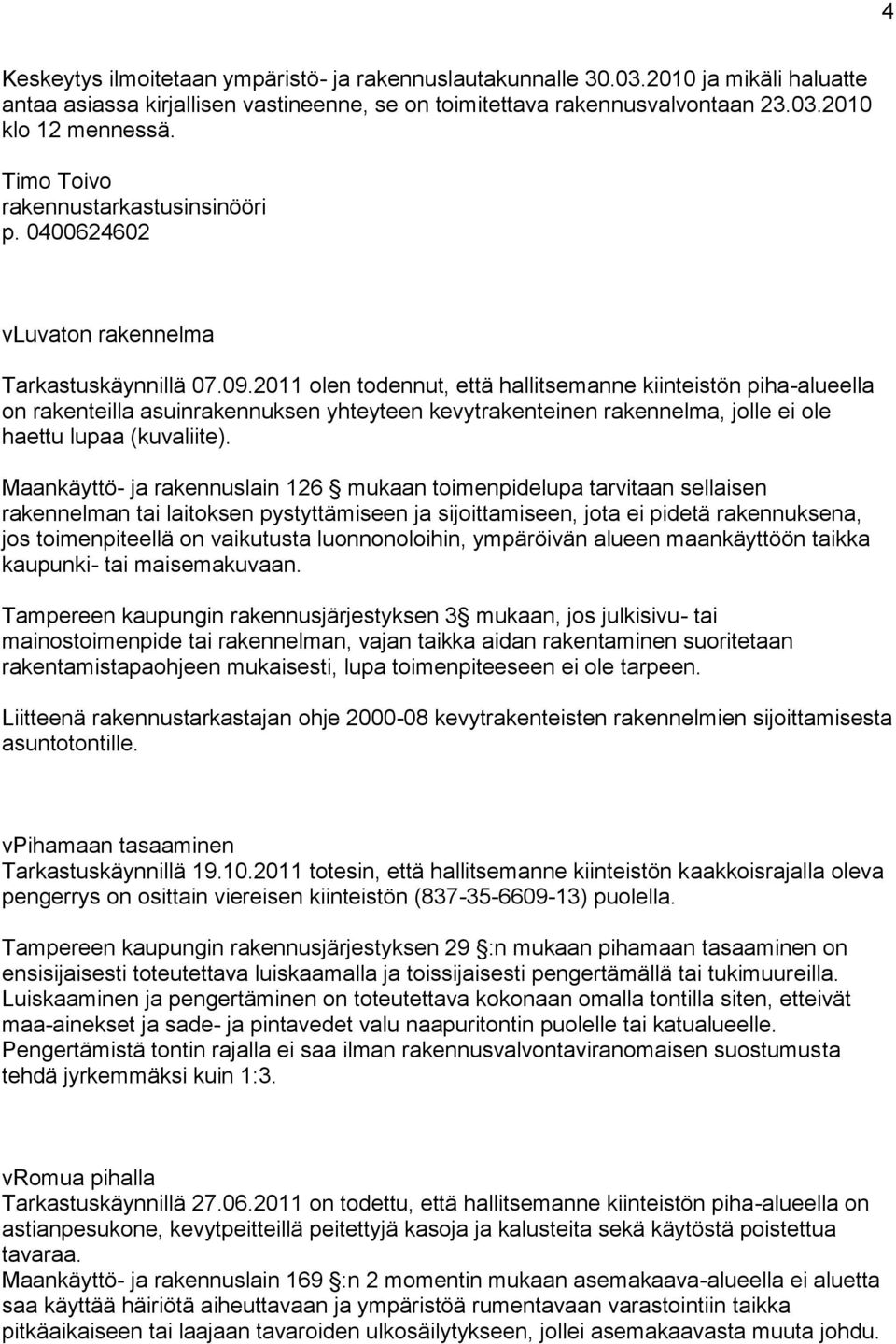 2011 olen todennut, että hallitsemanne kiinteistön piha-alueella on rakenteilla asuinrakennuksen yhteyteen kevytrakenteinen rakennelma, jolle ei ole haettu lupaa (kuvaliite).