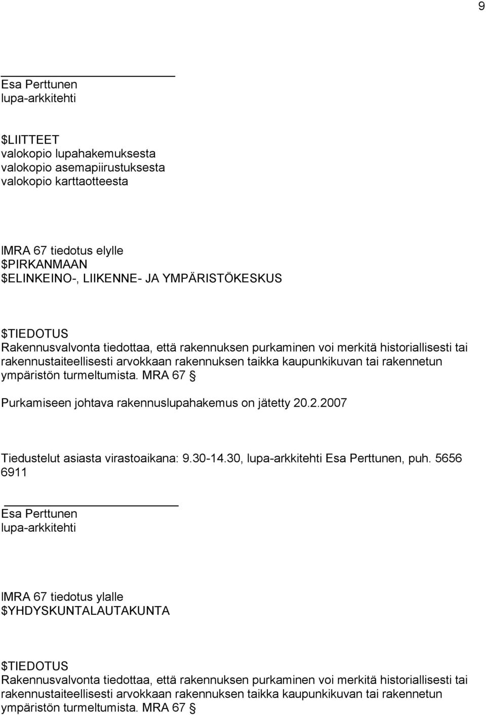 ympäristön turmeltumista. MRA 67 Purkamiseen johtava rakennuslupahakemus on jätetty 20.2.2007 Tiedustelut asiasta virastoaikana: 9.30-14.30, lupa-arkkitehti Esa Perttunen, puh.