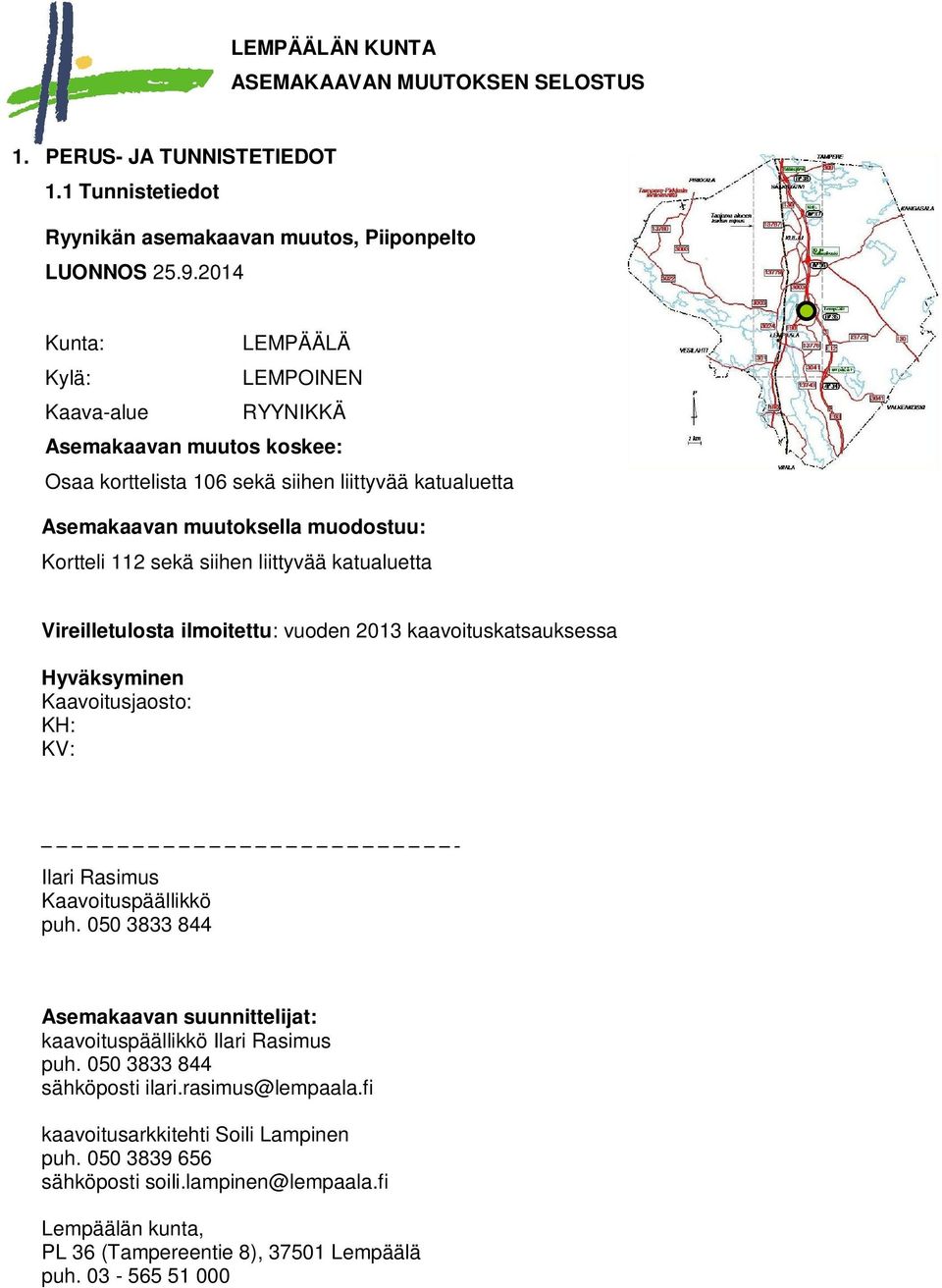 liittyvää katualuetta Vireilletulosta ilmoitettu: vuoden 2013 kaavoituskatsauksessa Hyväksyminen Kaavoitusjaosto: KH: KV: Ilari Rasimus Kaavoituspäällikkö puh.