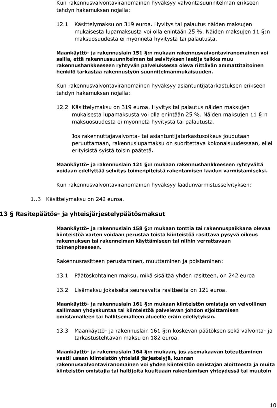 Maankäyttö- ja rakennuslain 151 :n mukaan rakennusvalvontaviranomainen voi sallia, että rakennussuunnitelman tai selvityksen laatija taikka muu rakennushankkeeseen ryhtyvän palveluksessa oleva