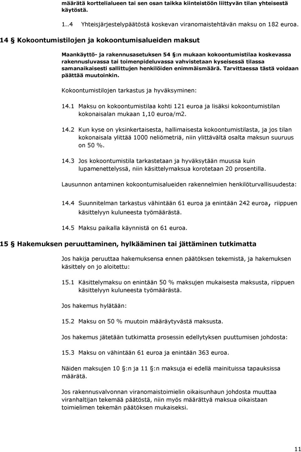 samanaikaisesti sallittujen henkilöiden enimmäismäärä. Tarvittaessa tästä voidaan päättää muutoinkin. Kokoontumistilojen tarkastus ja hyväksyminen: 14.