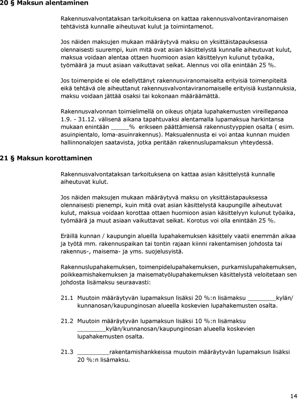 käsittelyyn kulunut työaika, työmäärä ja muut asiaan vaikuttavat seikat. Alennus voi olla enintään 25 %.