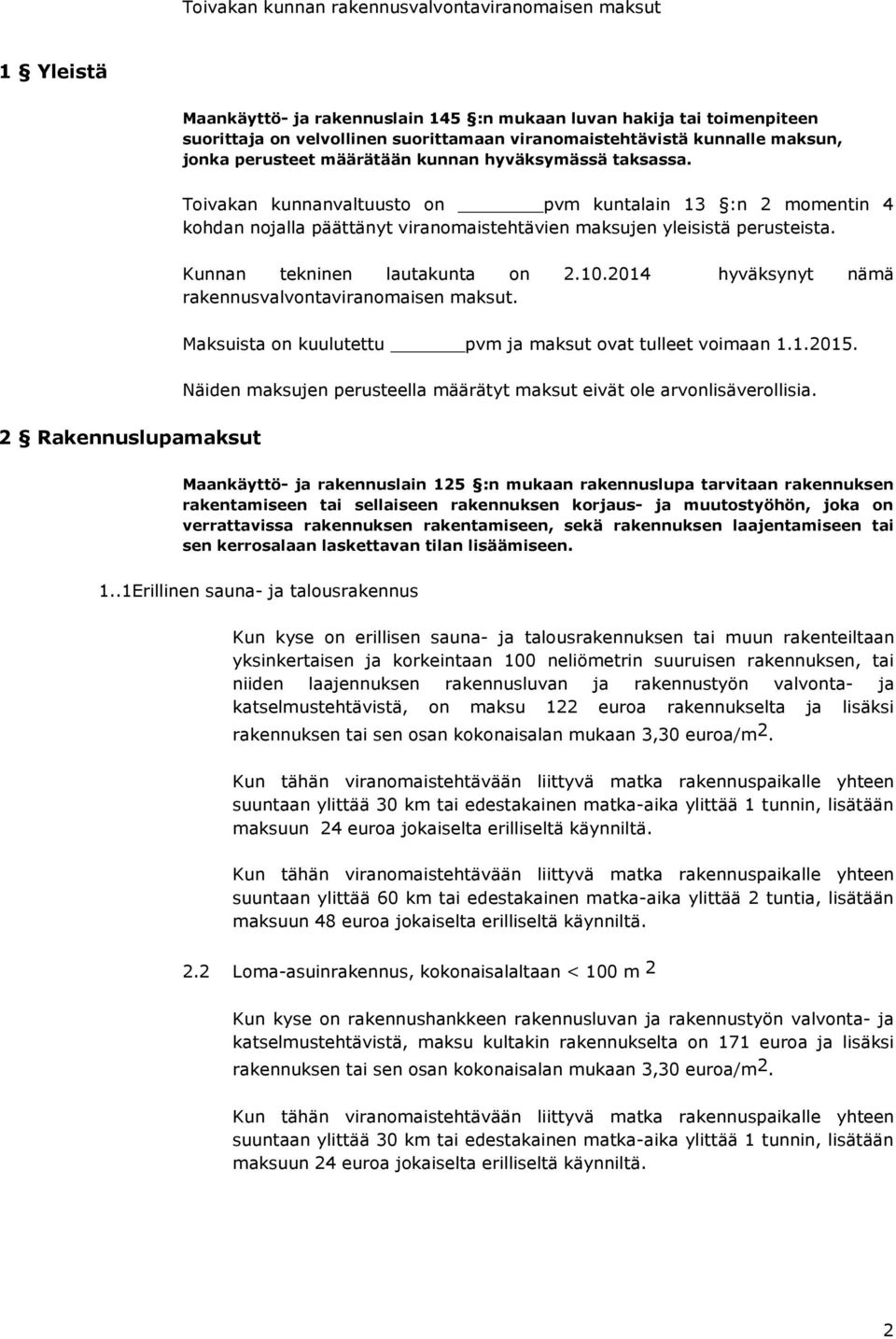 Toivakan kunnanvaltuusto on pvm kuntalain 13 :n 2 momentin 4 kohdan nojalla päättänyt viranomaistehtävien maksujen yleisistä perusteista. Kunnan tekninen lautakunta on 2.10.