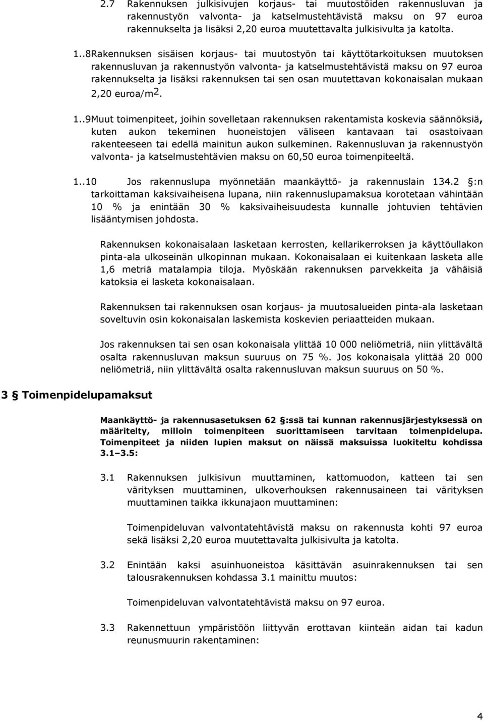 .8Rakennuksen sisäisen korjaus- tai muutostyön tai käyttötarkoituksen muutoksen rakennusluvan ja rakennustyön valvonta- ja katselmustehtävistä maksu on 97 euroa rakennukselta ja lisäksi rakennuksen