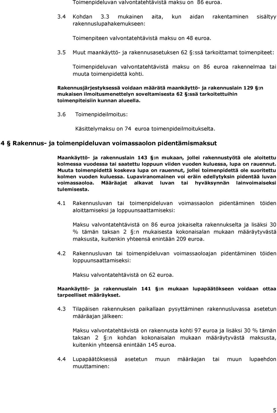 Rakennusjärjestyksessä voidaan määrätä maankäyttö- ja rakennuslain 129 :n mukaisen ilmoitusmenettelyn soveltamisesta 62 :ssä tarkoitettuihin toimenpiteisiin kunnan alueella. 3.