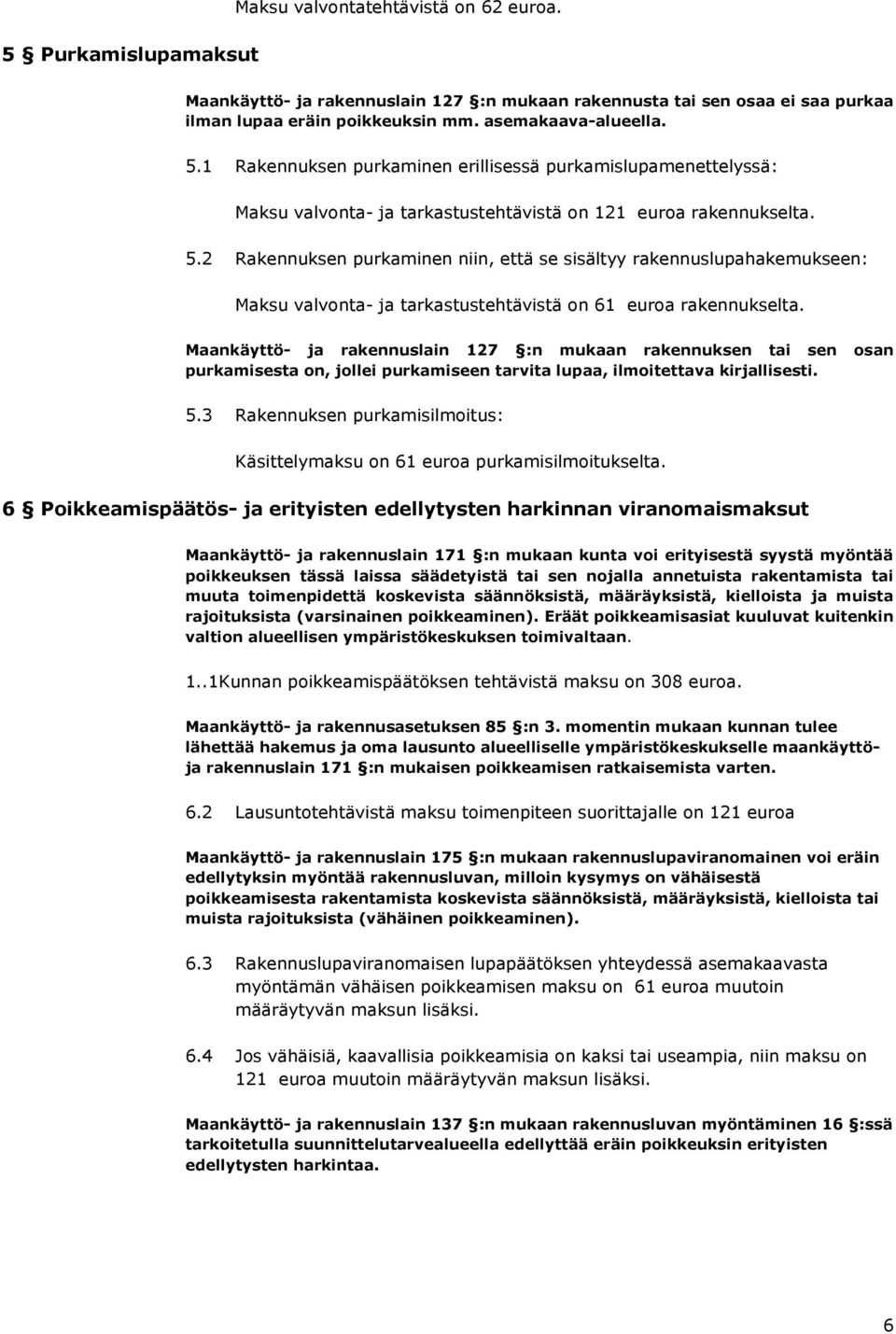 2 Rakennuksen purkaminen niin, että se sisältyy rakennuslupahakemukseen: Maksu valvonta- ja tarkastustehtävistä on 61 euroa rakennukselta.