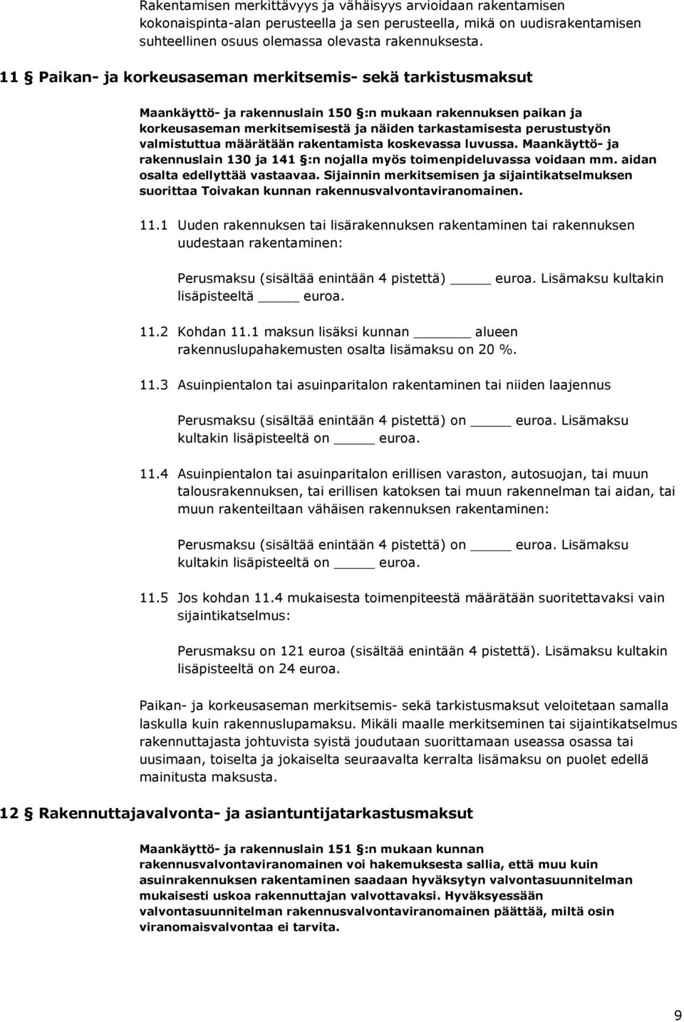 valmistuttua määrätään rakentamista koskevassa luvussa. Maankäyttö- ja rakennuslain 130 ja 141 :n nojalla myös toimenpideluvassa voidaan mm. aidan osalta edellyttää vastaavaa.