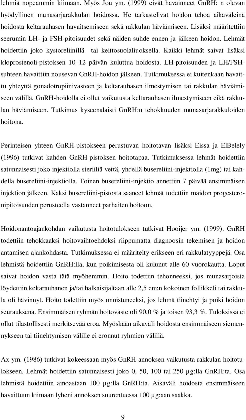 Lisäksi määritettiin seerumin LH- ja FSH-pitoisuudet sekä näiden suhde ennen ja jälkeen hoidon. Lehmät hoidettiin joko kystoreliinillä tai keittosuolaliuoksella.