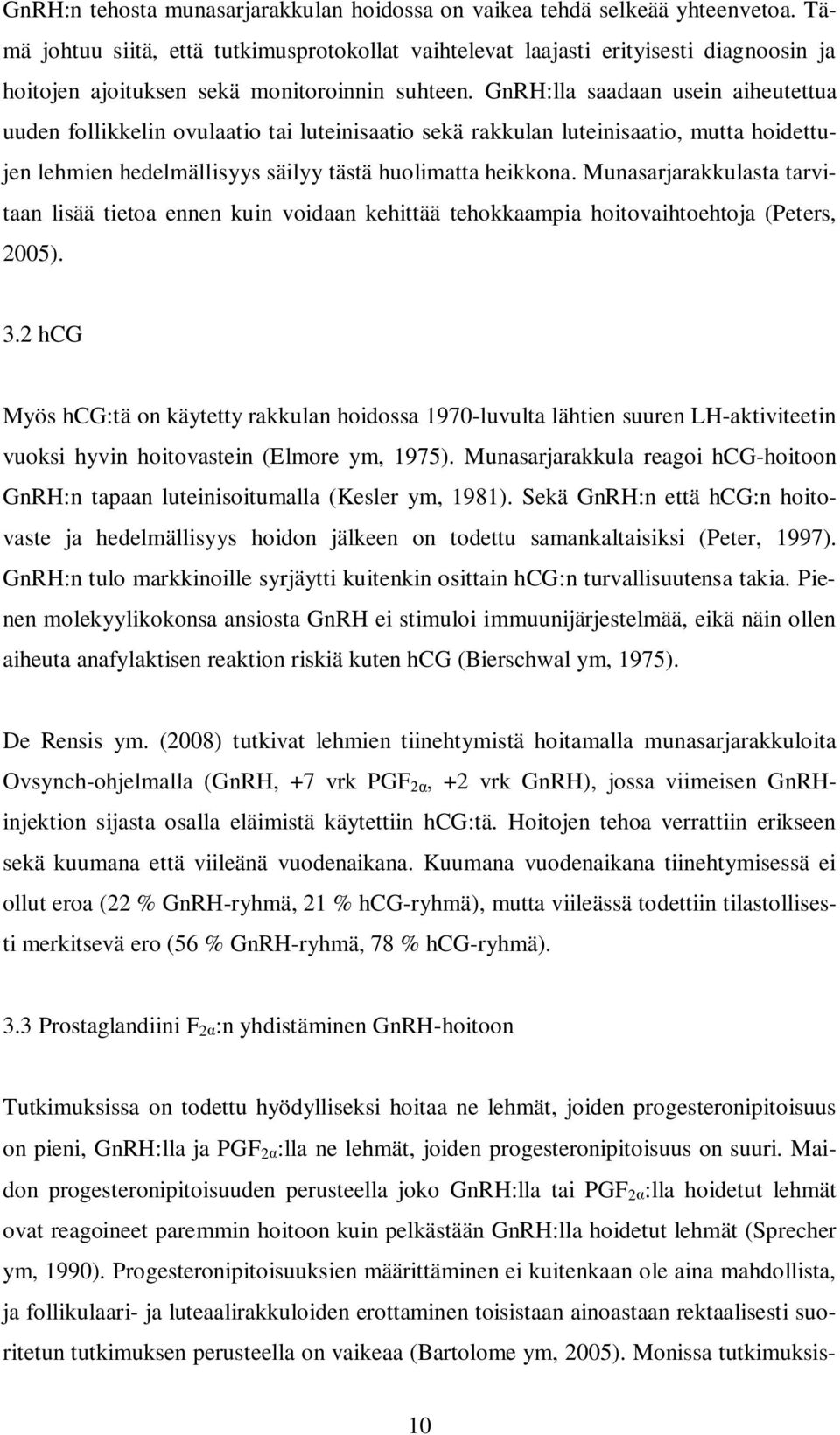 GnRH:lla saadaan usein aiheutettua uuden follikkelin ovulaatio tai luteinisaatio sekä rakkulan luteinisaatio, mutta hoidettujen lehmien hedelmällisyys säilyy tästä huolimatta heikkona.