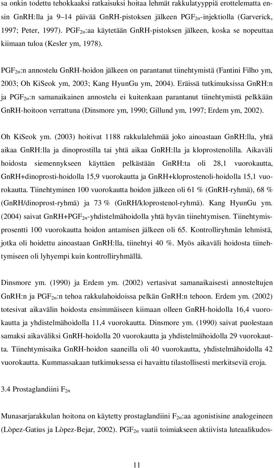 PGF 2 :n annostelu GnRH-hoidon jälkeen on parantanut tiinehtymistä (Fantini Filho ym, 2003; Oh KiSeok ym, 2003; Kang HyunGu ym, 2004).