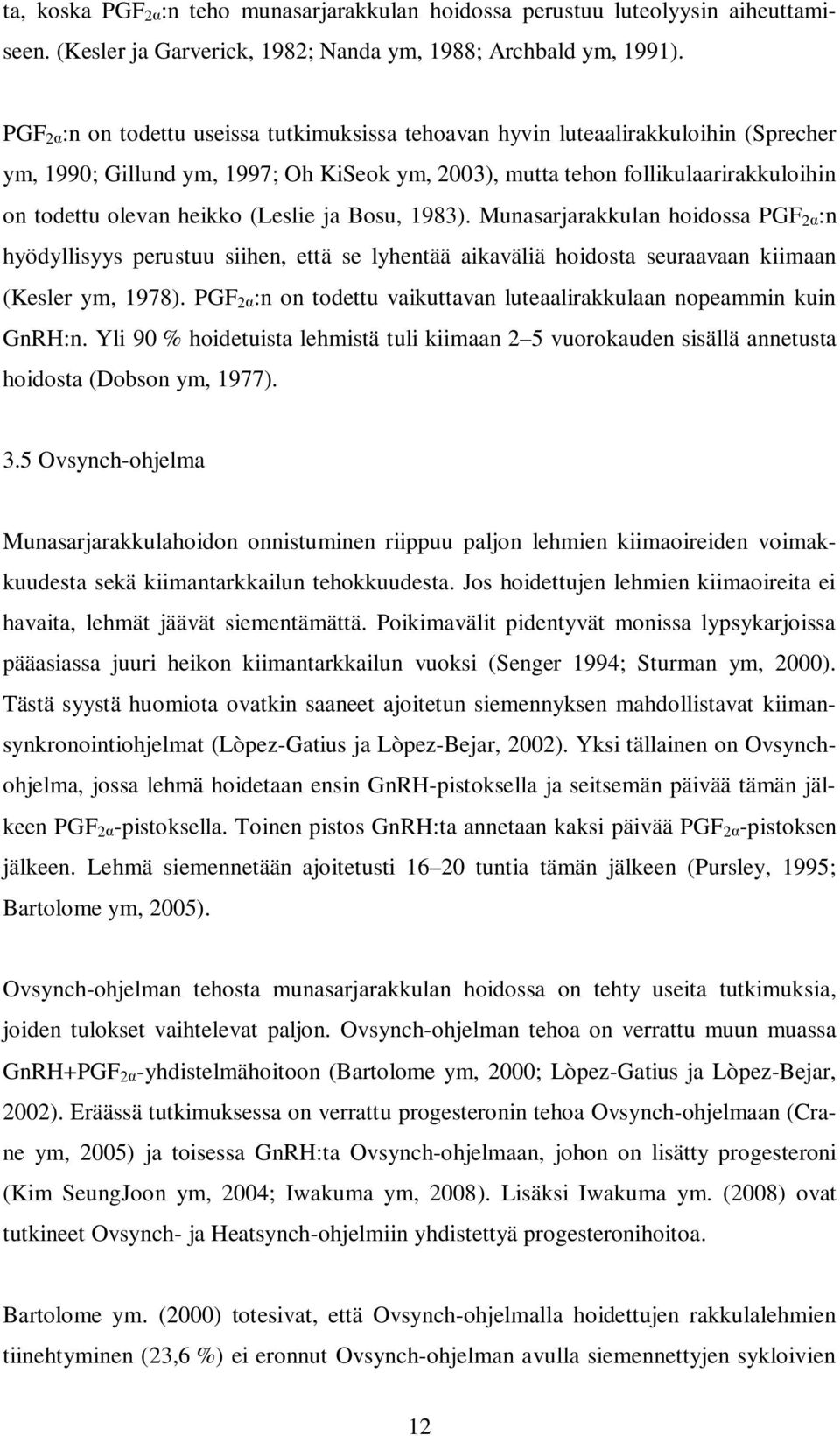 (Leslie ja Bosu, 1983). Munasarjarakkulan hoidossa PGF 2 :n hyödyllisyys perustuu siihen, että se lyhentää aikaväliä hoidosta seuraavaan kiimaan (Kesler ym, 1978).