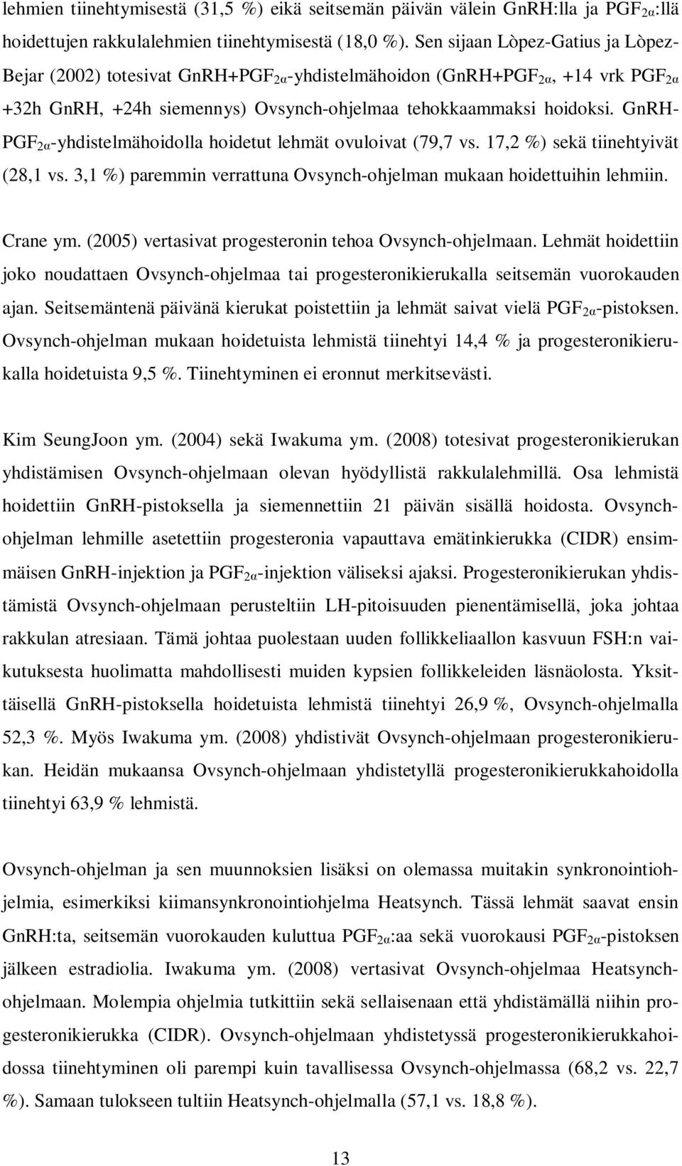 GnRH- PGF 2 -yhdistelmähoidolla hoidetut lehmät ovuloivat (79,7 vs. 17,2 %) sekä tiinehtyivät (28,1 vs. 3,1 %) paremmin verrattuna Ovsynch-ohjelman mukaan hoidettuihin lehmiin. Crane ym.