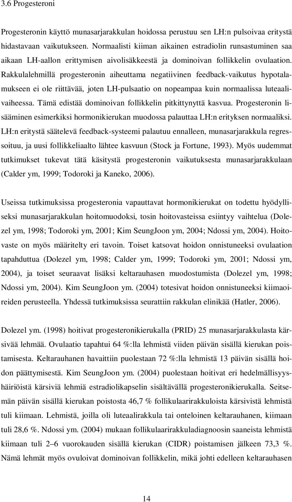 Rakkulalehmillä progesteronin aiheuttama negatiivinen feedback-vaikutus hypotalamukseen ei ole riittävää, joten LH-pulsaatio on nopeampaa kuin normaalissa luteaalivaiheessa.
